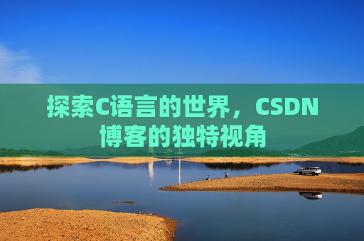 探索C语言的世界，CSDN博客的独特视角
